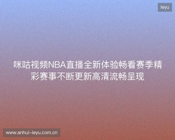 咪咕视频NBA直播全新体验畅看赛季精彩赛事不断更新高清流畅呈现