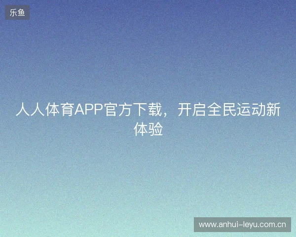 人人体育APP官方下载，开启全民运动新体验
